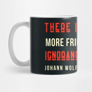 Johann Wolfgang von Goethe quote: There is nothing more frightful than ignorance in action. Mug